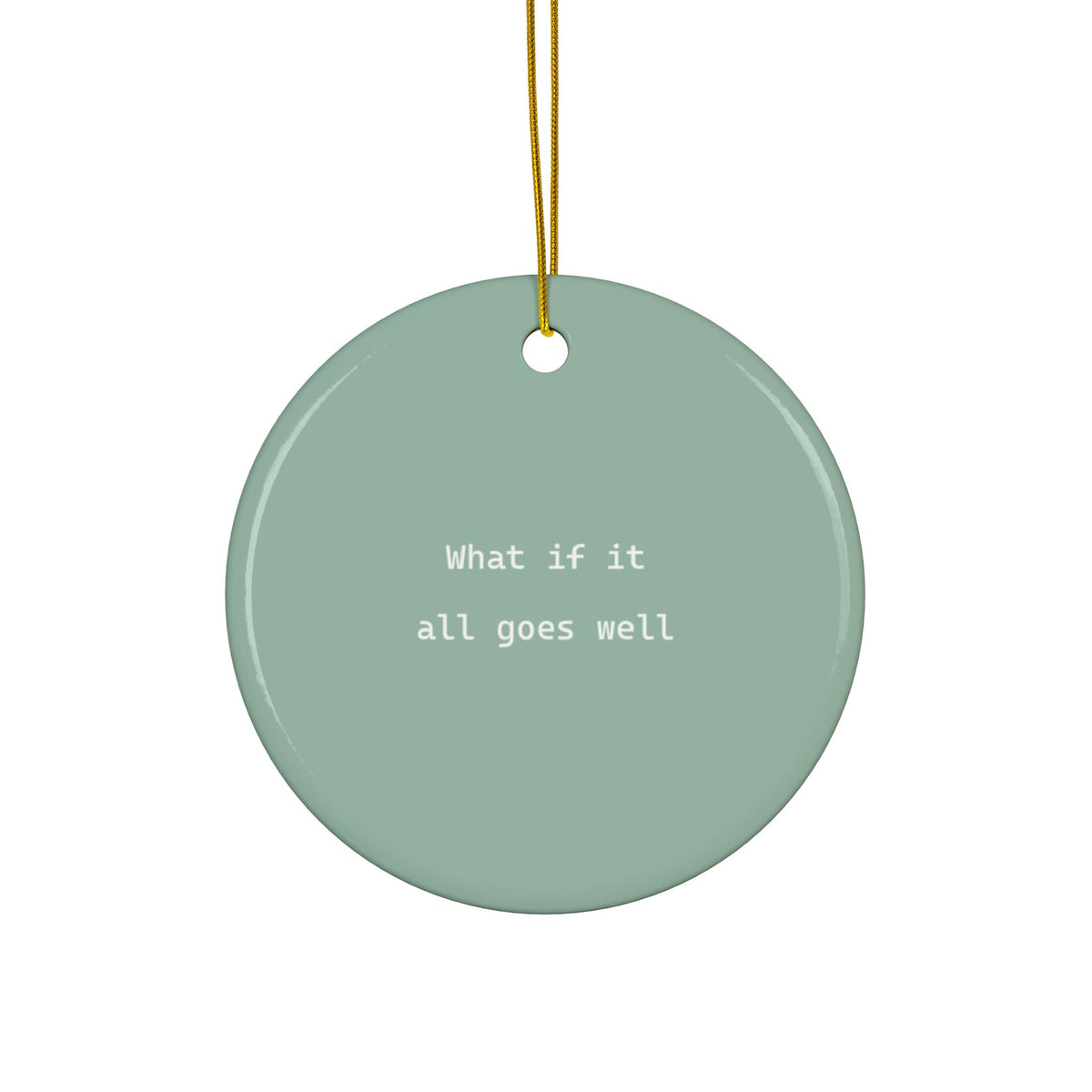 A round ceramic ornament in a muted sage green color with the white printed text 'What if it all goes well' and a gold hanging string, shown against a plain white background.