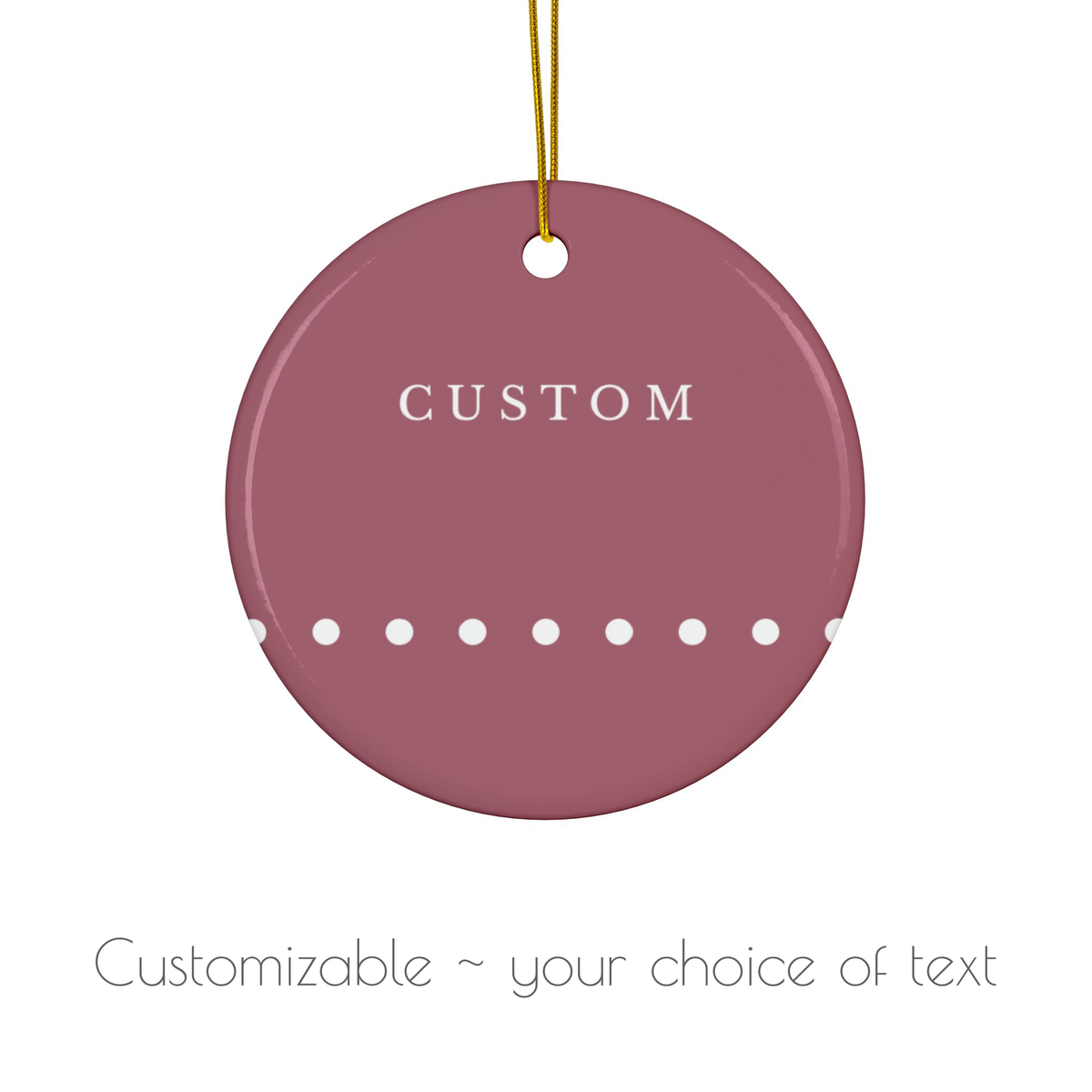 A round dark red ceramic ornament with a gold hanging string, featuring the word 'CUSTOM' and white dots on a white background, with text below stating 'Customizable ~ your choice of text'.