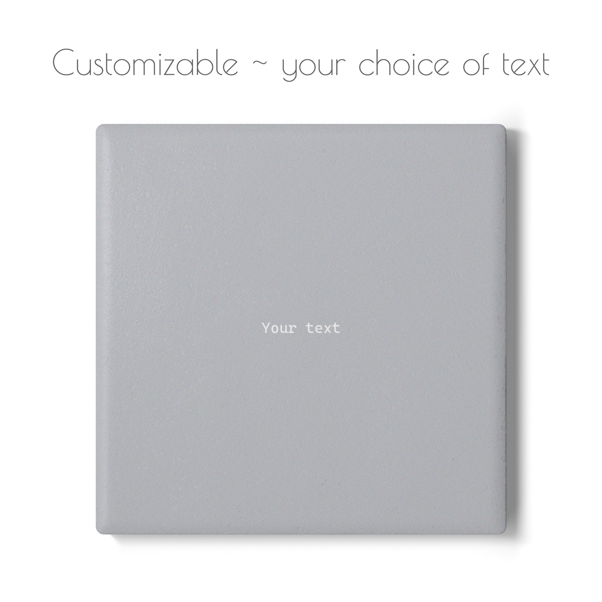 A square gray customizable coaster on a white background, with the text 'Customizable ~ your choice of text' above it and 'Your text' printed in the center of the coaster.