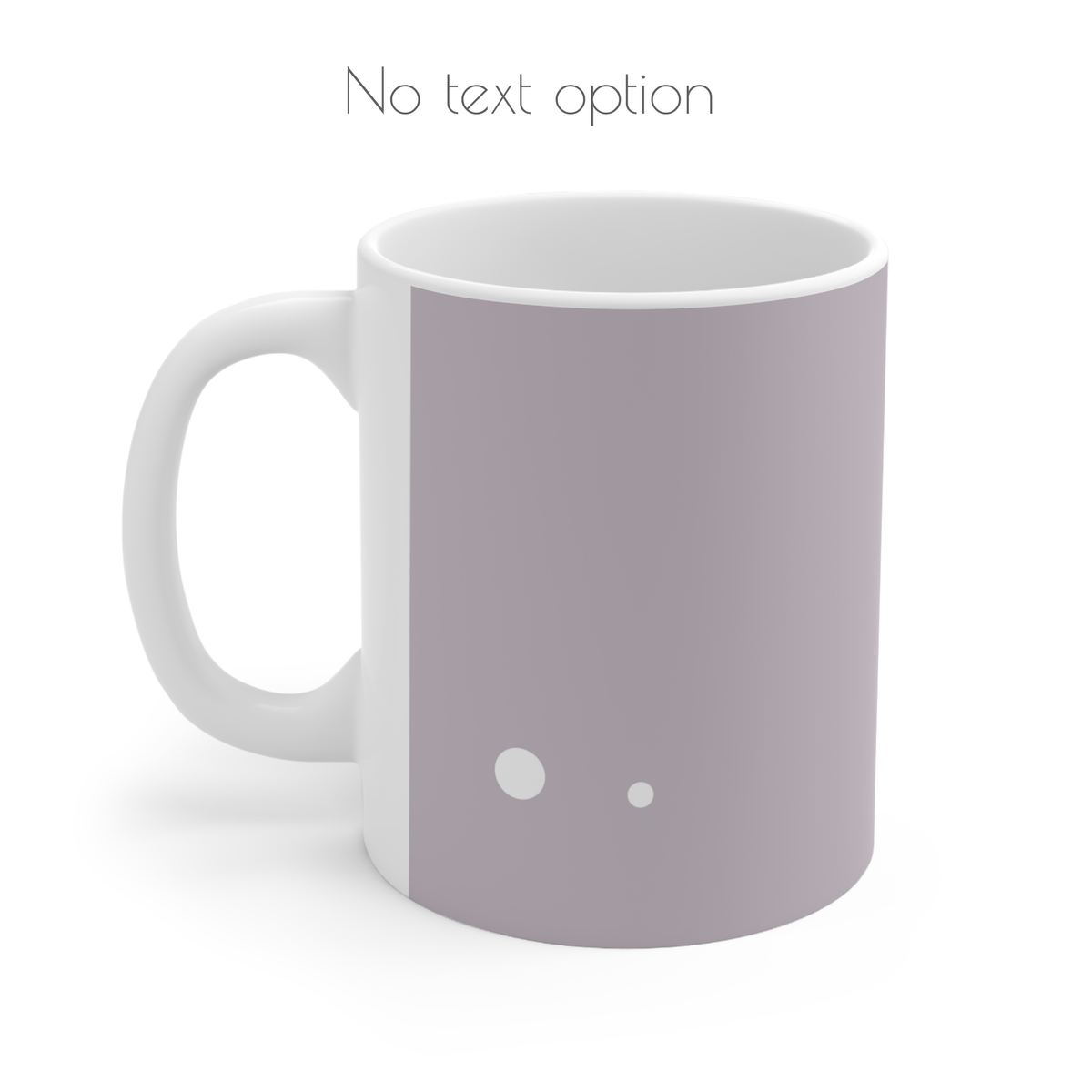 Taupe brown ceramic mug with two small white circles design. Option to have the mug with no text.